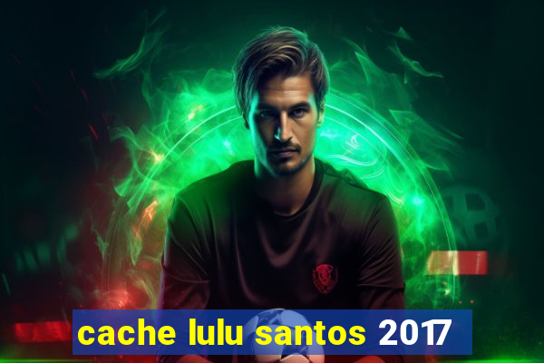 cache lulu santos 2017